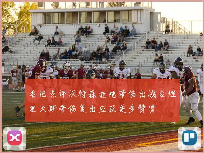名记点评沃特森拒绝带伤出战合理里夫斯带伤复出应获更多赞赏